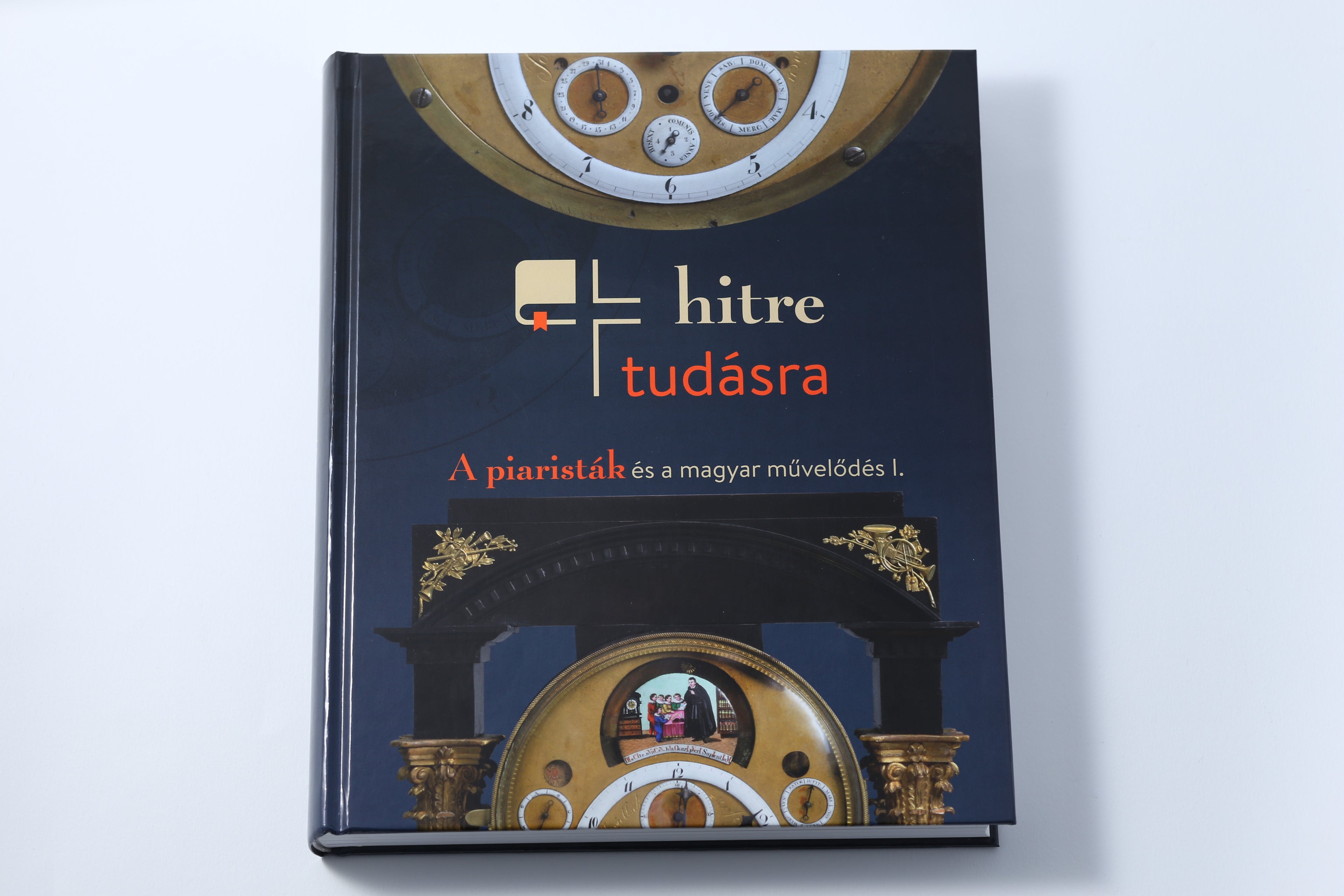 Hitre, tudásra: A piaristák és a magyar művelődés I. - Jubileumi kiállítási katalógus